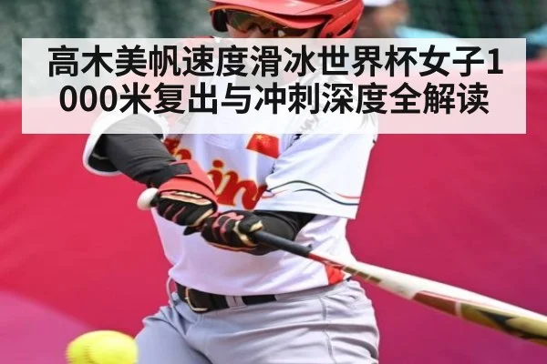 高木美帆速度滑冰世界杯女子1000米复出与冲刺深度全解读